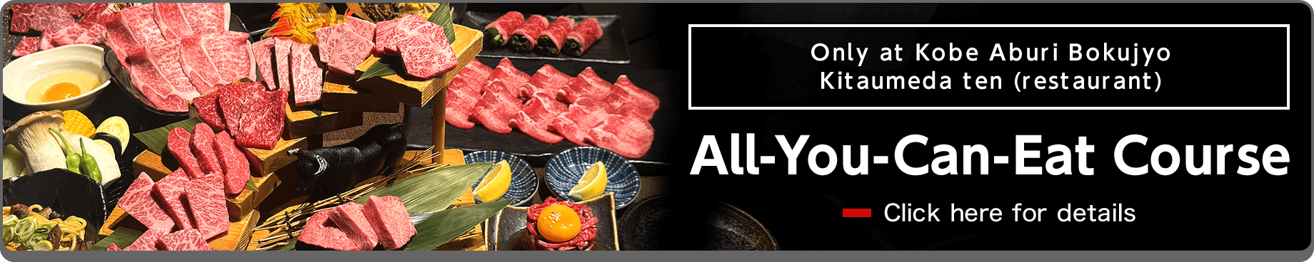 Only at Kobe Aburi Bokujyo Kitaumeda ten (restaurant) The All-You-Can-Eat Course A Marketing Campaign is Launched! Make reservations through our home page to get 29% OFF on each All-You-Can-Eat Course 
